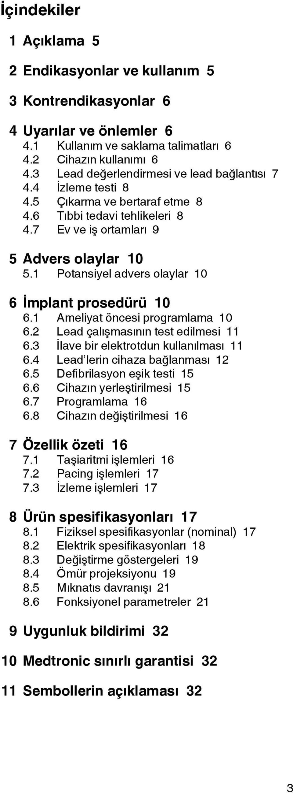 1 Potansiyel advers olaylar 10 6 İmplant prosedürü 10 6.1 Ameliyat öncesi programlama 10 6.2 Lead çalışmasının test edilmesi 11 6.3 İlave bir elektrotdun kullanılması 11 6.