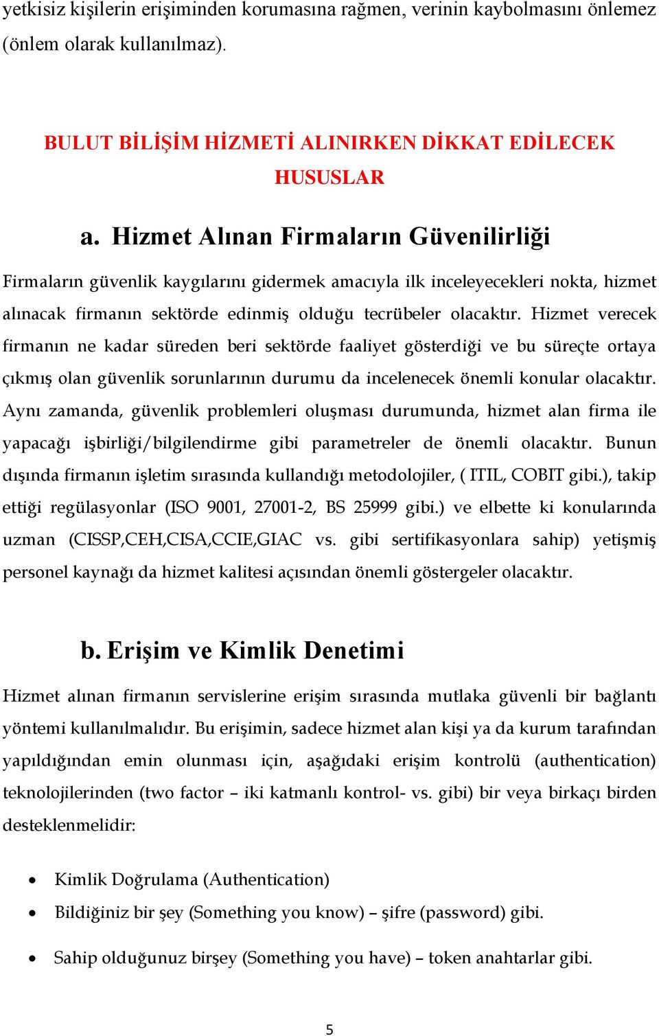 Hizmet verecek firmanın ne kadar süreden beri sektörde faaliyet gösterdiği ve bu süreçte ortaya çıkmış olan güvenlik sorunlarının durumu da incelenecek önemli konular olacaktır.