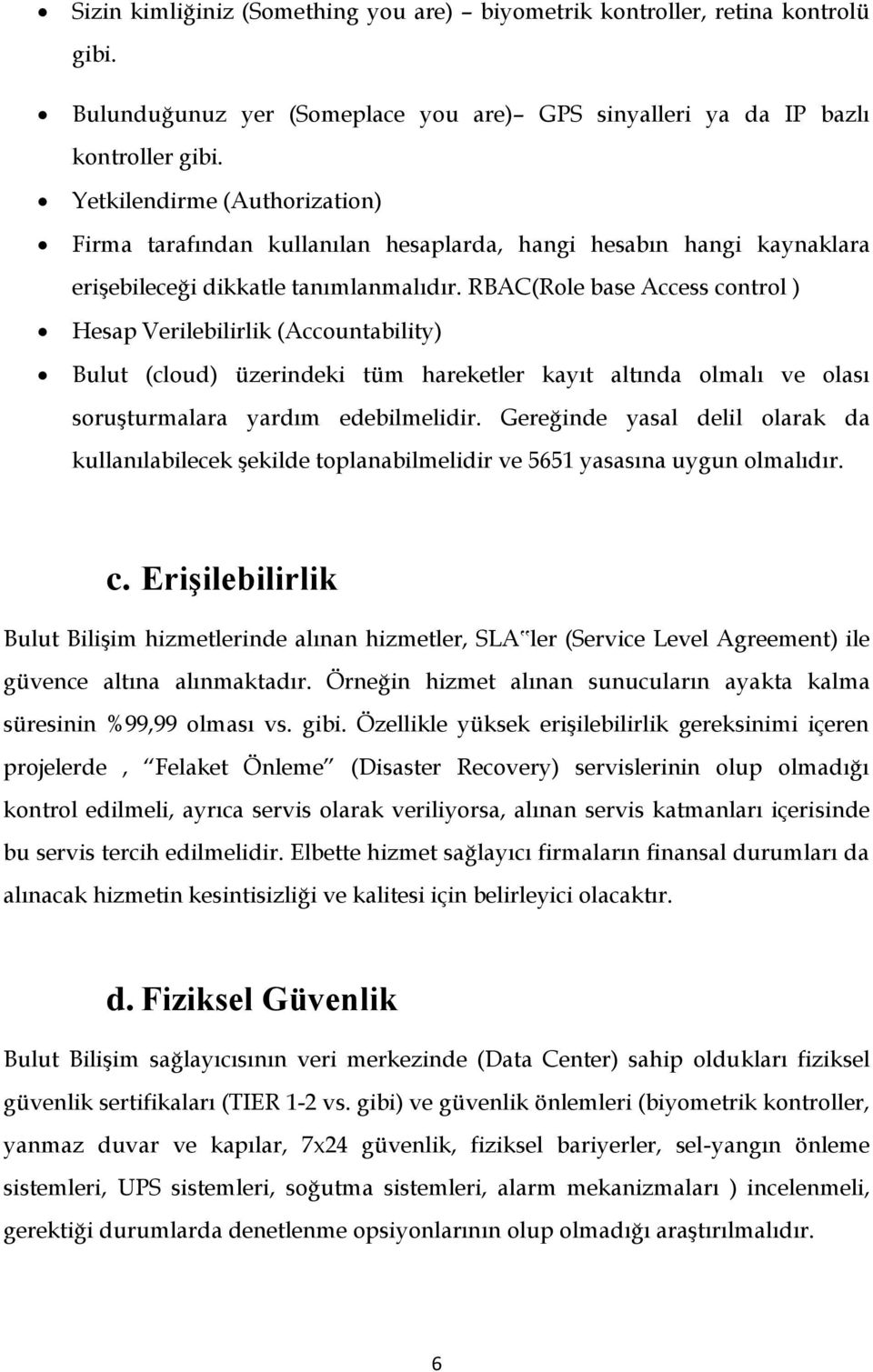 RBAC(Role base Access control ) Hesap Verilebilirlik (Accountability) Bulut (cloud) üzerindeki tüm hareketler kayıt altında olmalı ve olası soruşturmalara yardım edebilmelidir.