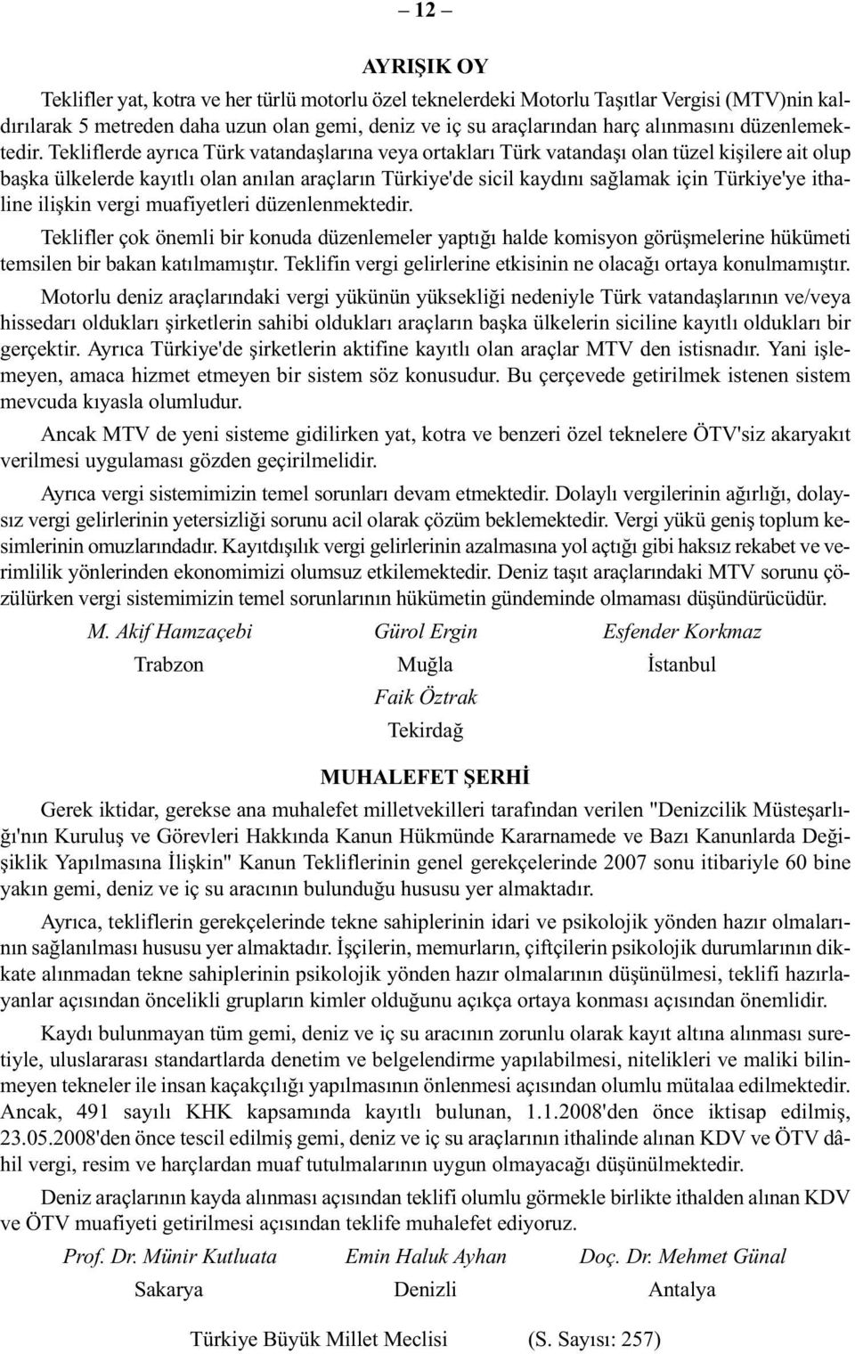 Tekliflerde ayrıca Türk vatandaşlarına veya ortakları Türk vatandaşı olan tüzel kişilere ait olup başka ülkelerde kayıtlı olan anılan araçların Türkiye'de sicil kaydını sağlamak için Türkiye'ye