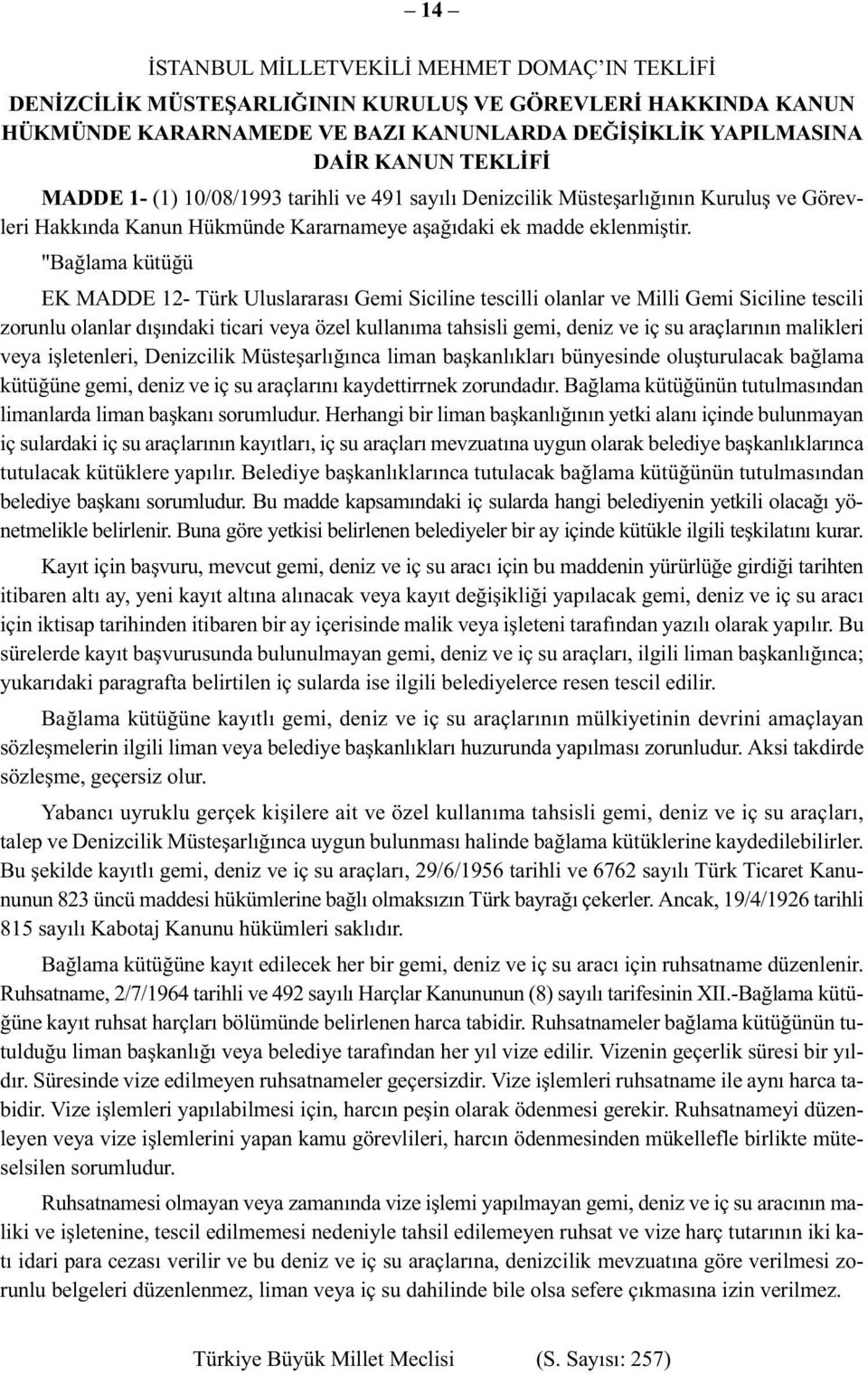 "Bağlama kütüğü EK MADDE 12- Türk Uluslararası Gemi Siciline tescilli olanlar ve Milli Gemi Siciline tescili zorunlu olanlar dışındaki ticari veya özel kullanıma tahsisli gemi, deniz ve iç su