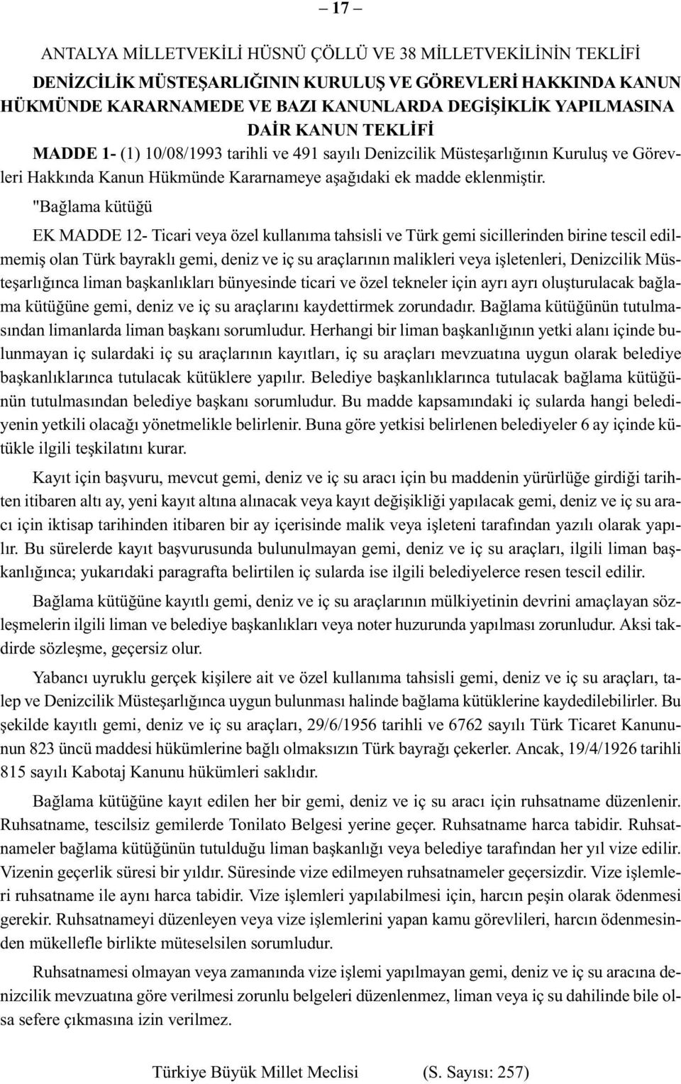 "Bağlama kütüğü EK MADDE 12- Ticari veya özel kullanıma tahsisli ve Türk gemi sicillerinden birine tescil edilmemiş olan Türk bayraklı gemi, deniz ve iç su araçlarının malikleri veya işletenleri,