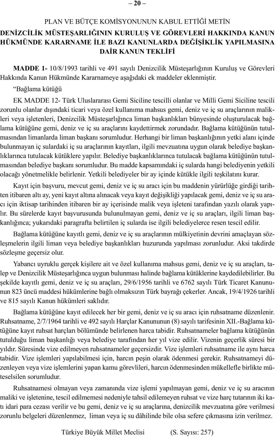 Bağlama kütüğü EK MADDE 12- Türk Uluslararası Gemi Siciline tescilli olanlar ve Milli Gemi Siciline tescili zorunlu olanlar dışındaki ticari veya özel kullanıma mahsus gemi, deniz ve iç su