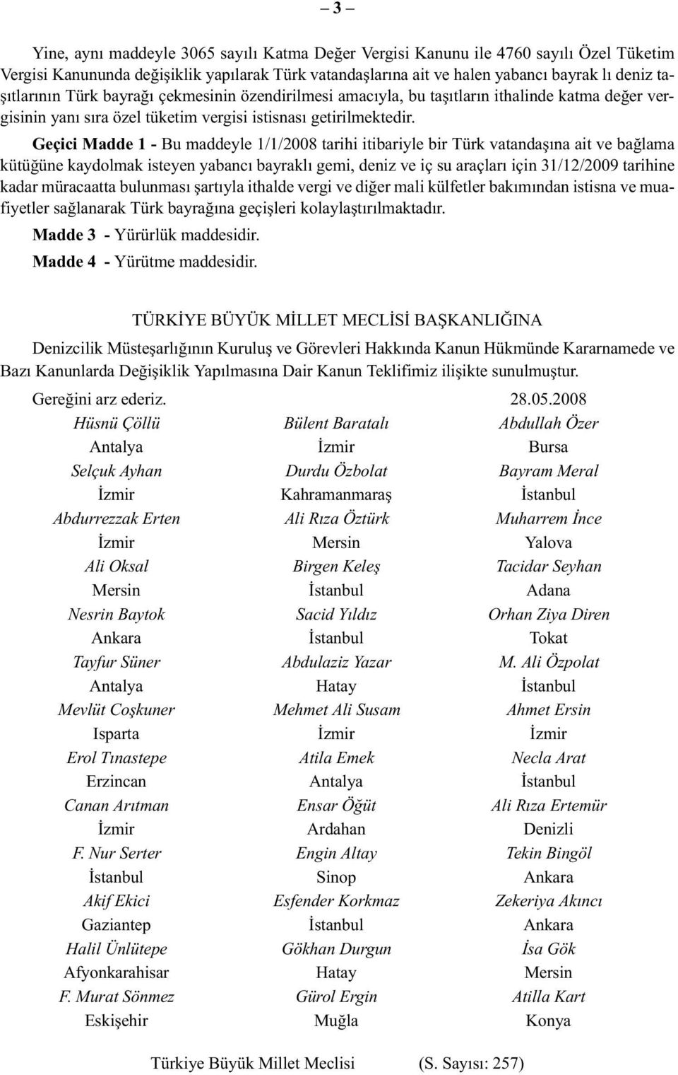 Geçici Madde 1 - Bu maddeyle 1/1/2008 tarihi itibariyle bir Türk vatandaşına ait ve bağlama kütüğüne kaydolmak isteyen yabancı bayraklı gemi, deniz ve iç su araçları için 31/12/2009 tarihine kadar