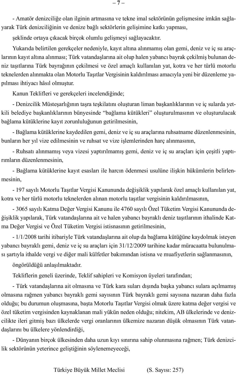 Yukarıda belirtilen gerekçeler nedeniyle, kayıt altına alınmamış olan gemi, deniz ve iç su araçlarının kayıt altına alınması; Türk vatandaşlarına ait olup halen yabancı bayrak çekilmiş bulunan deniz