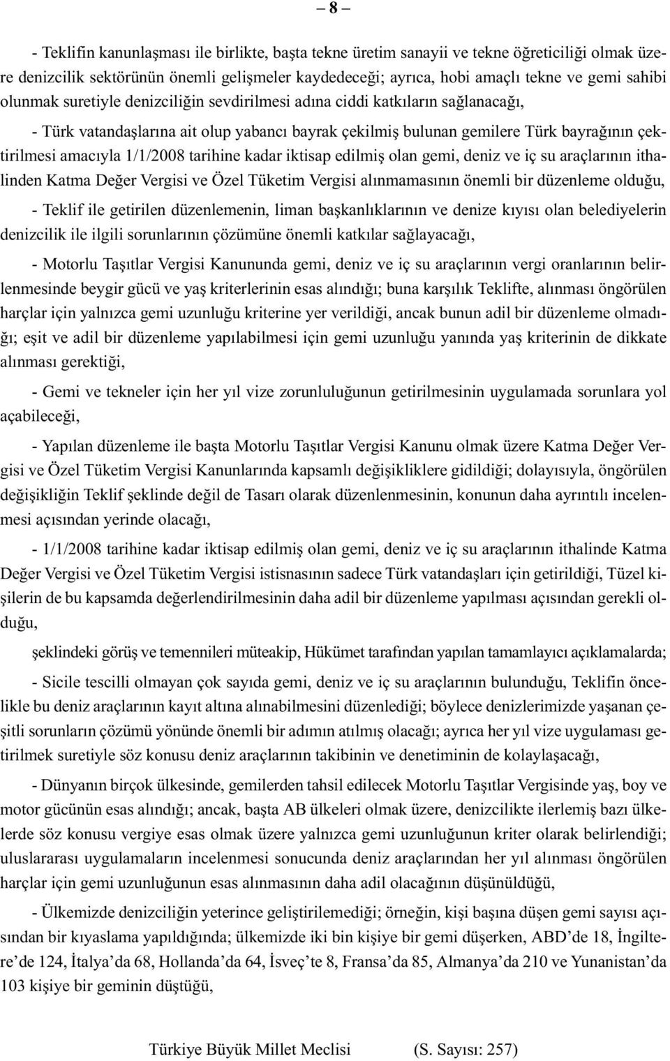 tarihine kadar iktisap edilmiş olan gemi, deniz ve iç su araçlarının ithalinden Katma Değer Vergisi ve Özel Tüketim Vergisi alınmamasının önemli bir düzenleme olduğu, - Teklif ile getirilen