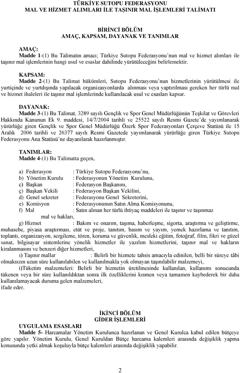 KAPSAM: Madde 2-(1) Bu Talimat hükümleri, Sutopu Federasyonu nun hizmetlerinin yürütülmesi ile yurtiçinde ve yurtdışında yapılacak organizasyonlarda alınması veya yaptırılması gereken her türlü mal