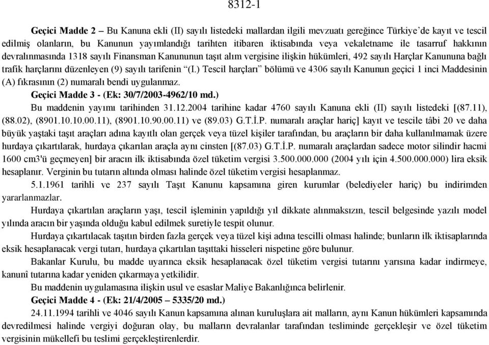 tarifenin (I.) Tescil harçları bölümü ve 4306 sayılı Kanunun geçici 1 inci Maddesinin (A) fıkrasının (2) numaralı bendi uygulanmaz. Geçici Madde 3 - (Ek: 30/7/03-4962/10 md.