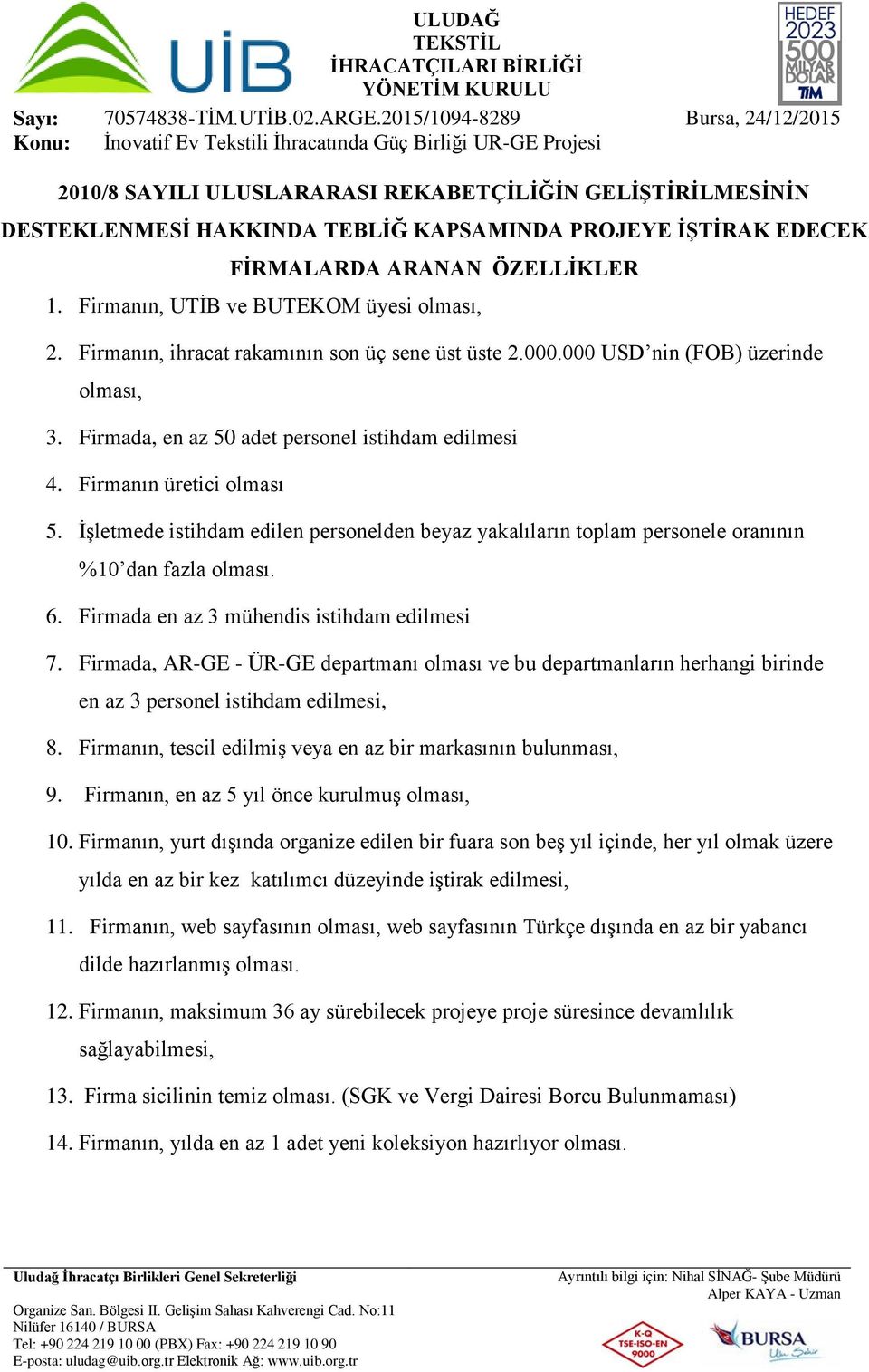 İşletmede istihdam edilen personelden beyaz yakalıların toplam personele oranının %10 dan fazla olması. 6. Firmada en az 3 mühendis istihdam edilmesi 7.