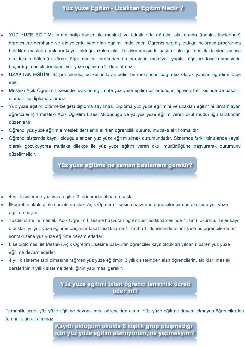 Tasdiknamesinde başarılı olduğu meslek dersleri var ise okuldaki o bölümün zümre öğretmenleri tarafından bu derslerin muafiyeti yapılır, öğrenci tasdiknamesinde başardığı meslek derslerini yüz yüze