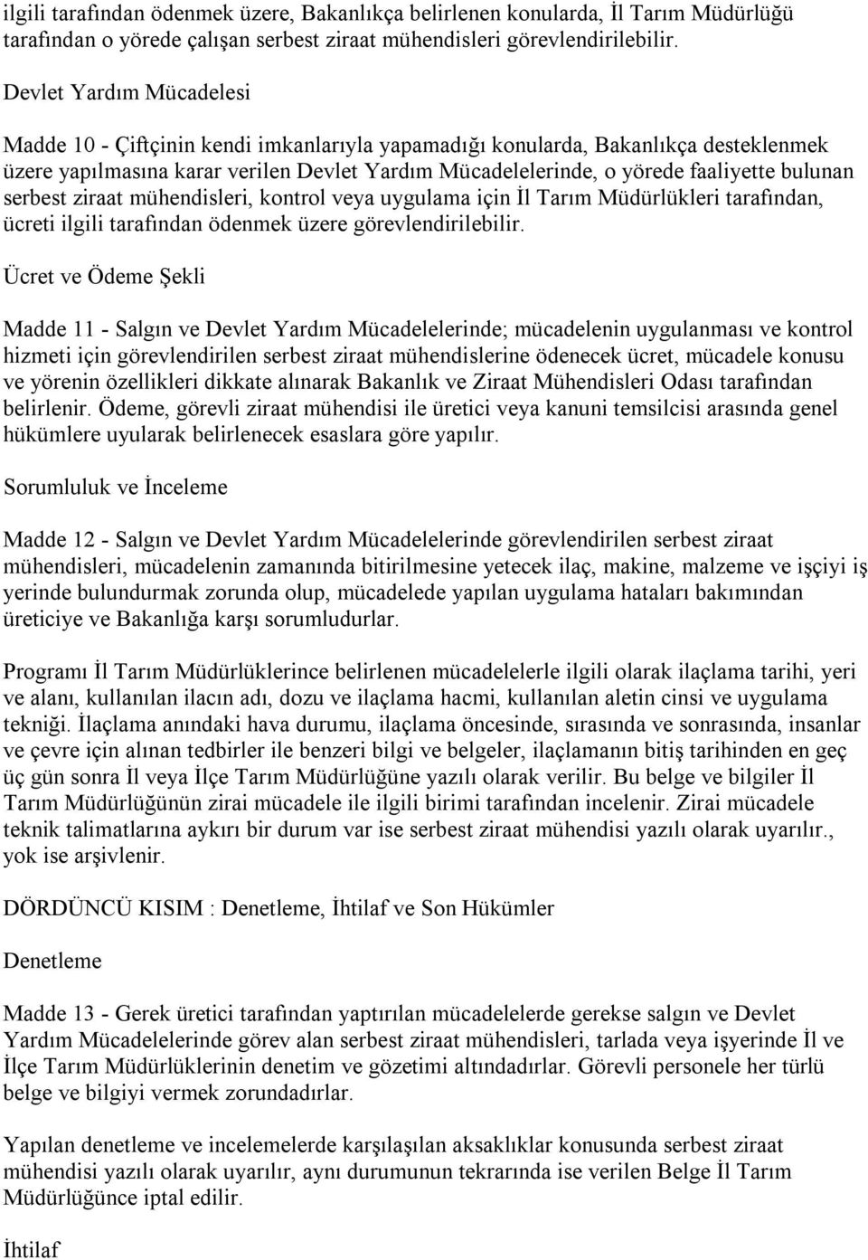 bulunan serbest ziraat mühendisleri, kontrol veya uygulama için İl Tarım Müdürlükleri tarafından, ücreti ilgili tarafından ödenmek üzere görevlendirilebilir.