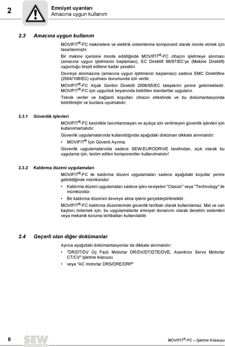 Devreye alınmasına (amacına uygun işletmenin başlaması) sadece EMC Direktifine (2004/108/EC) uyulması durumunda izin verilir.