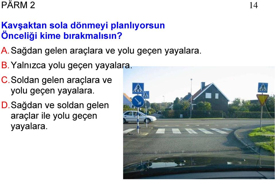 Yalnızca yolu geçen yayalara. C.