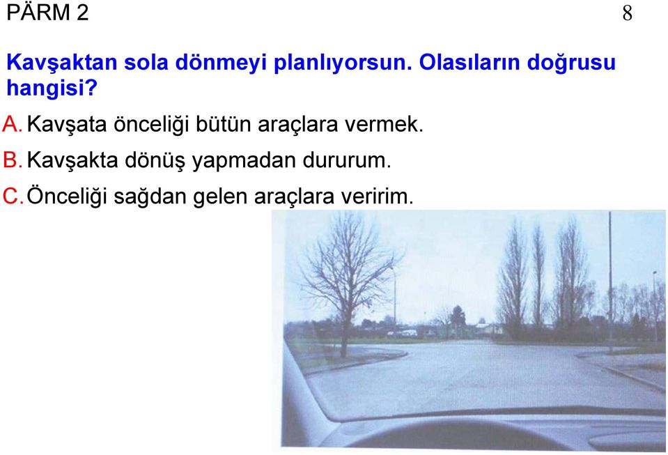 Kavşata önceliği bütün araçlara vermek. B.