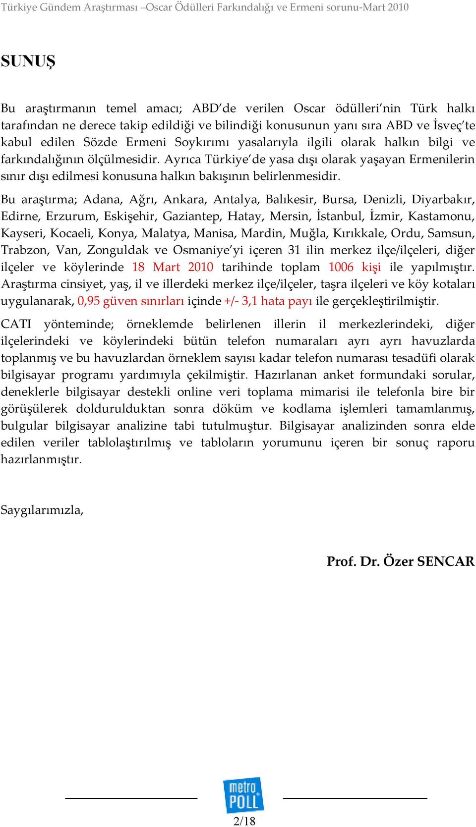 Bu araştırma; Adana, Ağrı, Ankara, Antalya, Balıkesir, Bursa, Denizli, Diyarbakır, Edirne, Erzurum, Eskişehir, Gaziantep, Hatay, Mersin, İstanbul, İzmir, Kastamonu, Kayseri, Kocaeli, Konya, Malatya,