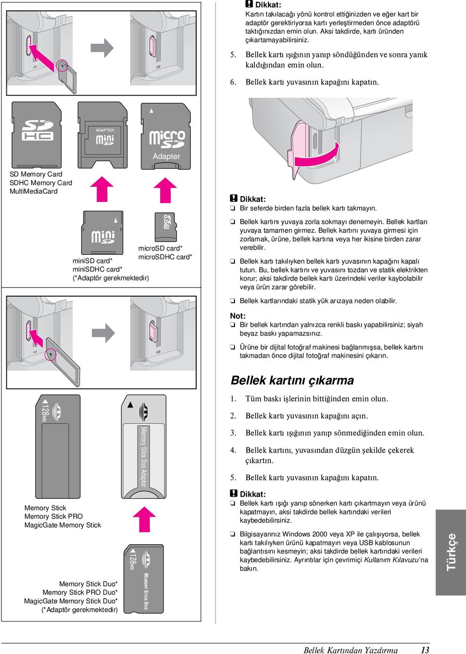 SD Memory Card SDHC Memory Card MultiMediaCard microsd card* microsdhc card* minisd card* minisdhc card* (*Adaptör gerekmektedir) c Dikkat: Bir seferde birden fazla bellek kartı takmayın.