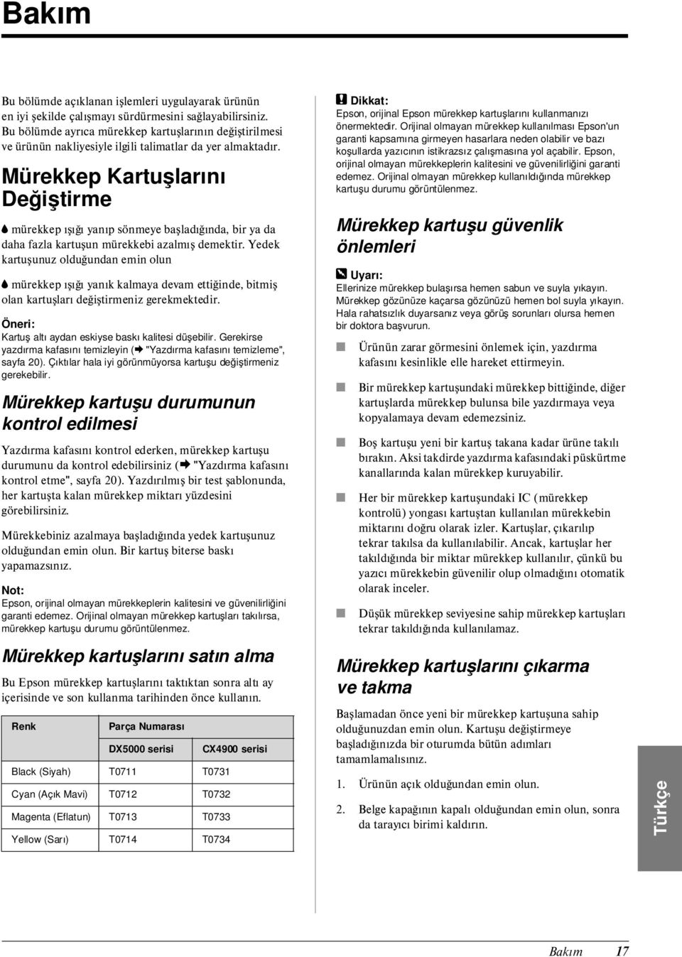 Mürekkep Kartuşlarını Değiştirme B mürekkep ışığı yanıp sönmeye başladığında, bir ya da daha fazla kartuşun mürekkebi azalmış demektir.