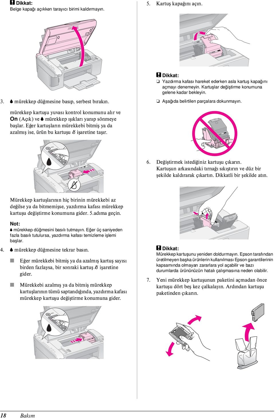 mürekkep kartuşu yuvası kontrol konumunu alır ve On (Açık) ve B mürekkep ışıkları yanıp sönmeye başlar. Eğer kartuşların mürekkebi bitmiş ya da azalmış ise, ürün bu kartuşu _ işaretine taşır. 6.