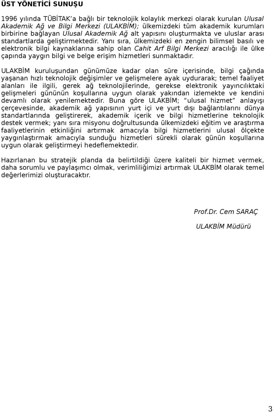 Yanı sıra, ülkemizdeki en zengin bilimsel basılı ve elektronik bilgi kaynaklarına sahip olan Cahit Arf Bilgi Merkezi aracılığı ile ülke çapında yaygın bilgi ve belge erişim hizmetleri sunmaktadır.