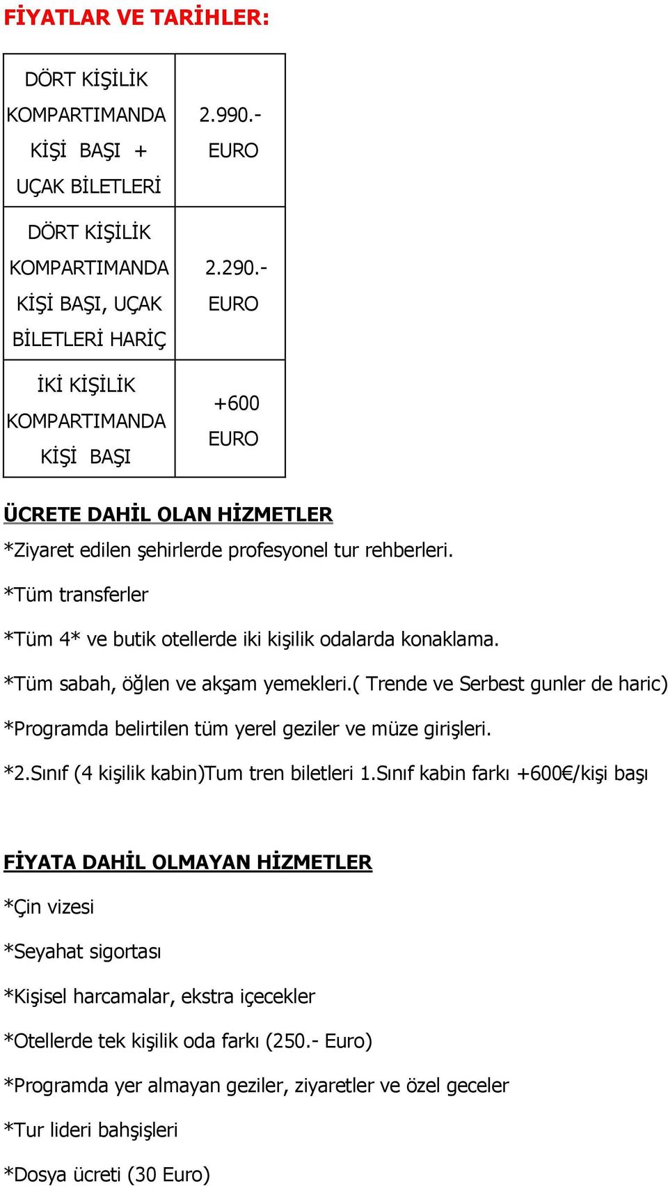 *Tüm sabah, öğlen ve akşam yemekleri.( Trende ve Serbest gunler de haric) *Programda belirtilen tüm yerel geziler ve müze girişleri. *2.Sınıf (4 kişilik kabin)tum tren biletleri 1.