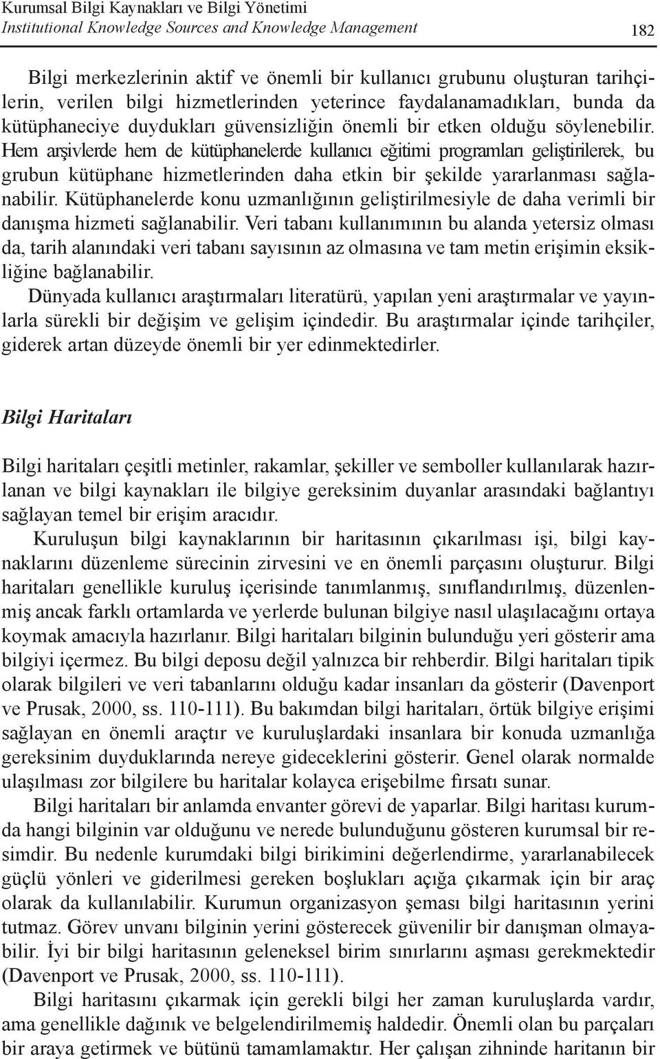 Hem arþivlerde hem de kütüphanelerde kullanýcý eðitimi programlarý geliþtirilerek, bu grubun kütüphane hizmetlerinden daha etkin bir þekilde yararlanmasý saðlanabilir.