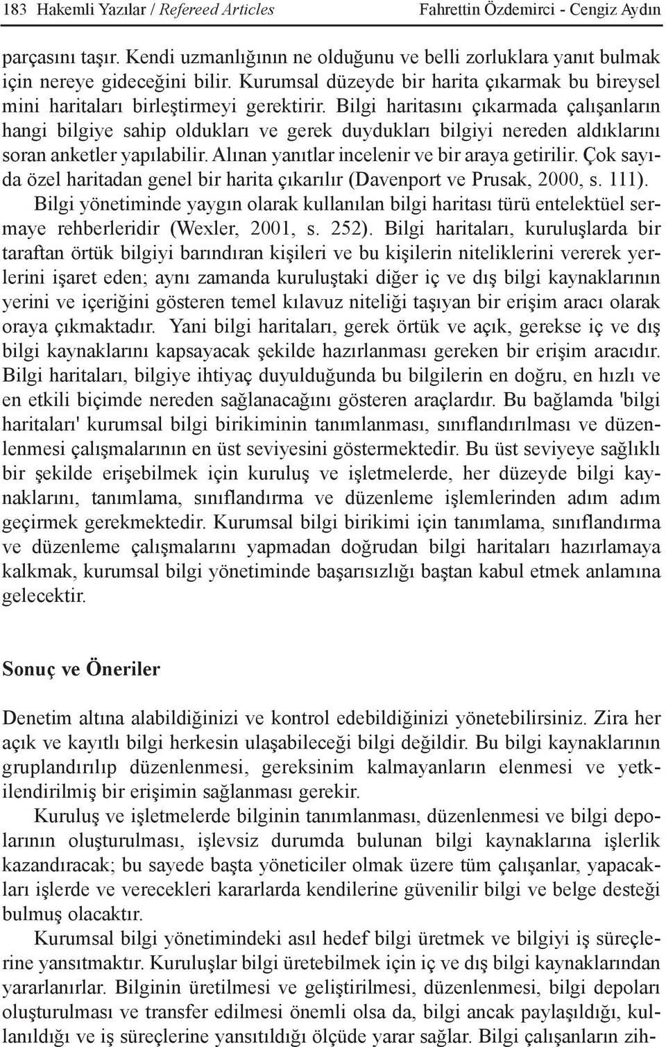 Bilgi haritasýný çýkarmada çalýþanlarýn hangi bilgiye sahip olduklarý ve gerek duyduklarý bilgiyi nereden aldýklarýný soran anketler yapýlabilir. Alýnan yanýtlar incelenir ve bir araya getirilir.