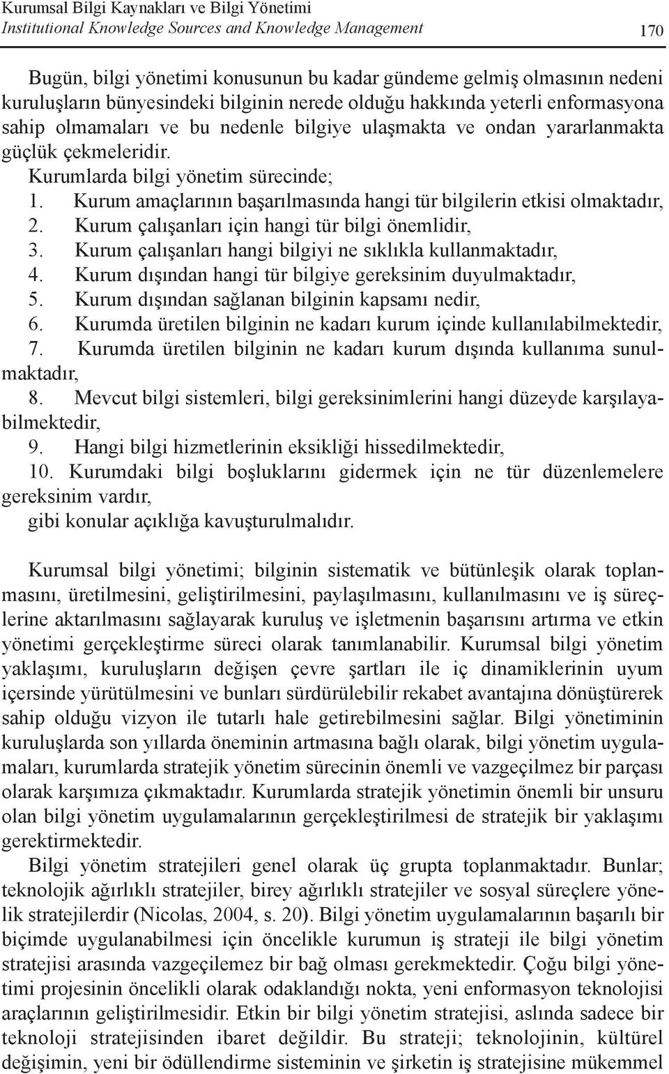 Kurum amaçlarýnýn baþarýlmasýnda hangi tür bilgilerin etkisi olmaktadýr, 2. Kurum çalýþanlarý için hangi tür bilgi önemlidir, 3. Kurum çalýþanlarý hangi bilgiyi ne sýklýkla kullanmaktadýr, 4.