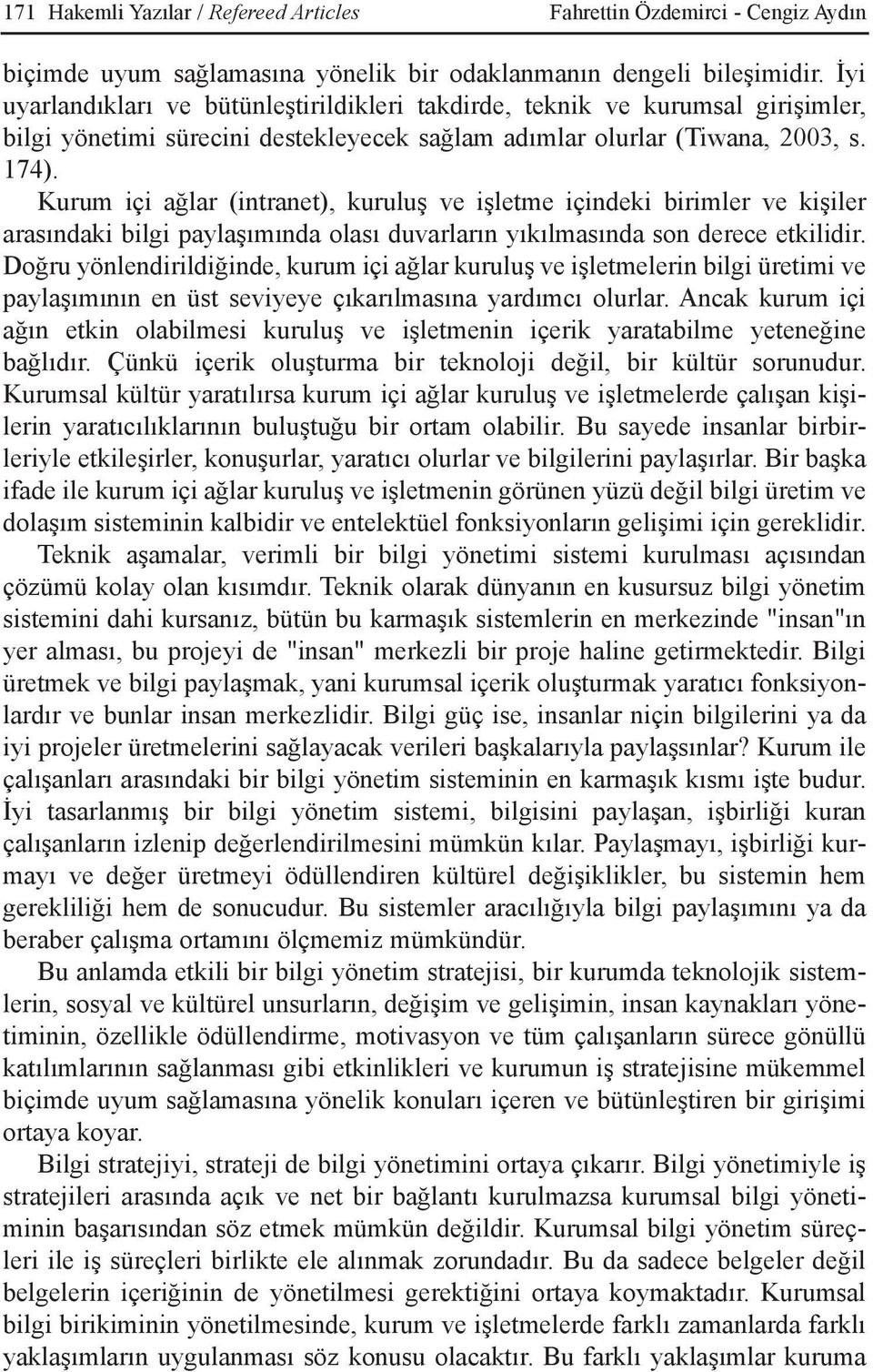 Kurum içi aðlar (intranet), kuruluþ ve iþletme içindeki birimler ve kiþiler arasýndaki bilgi paylaþýmýnda olasý duvarlarýn yýkýlmasýnda son derece etkilidir.