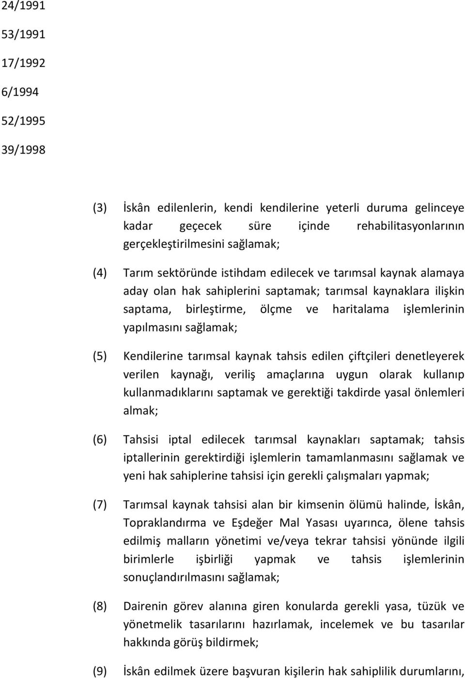 sağlamak; (5) Kendilerine tarımsal kaynak tahsis edilen çiftçileri denetleyerek verilen kaynağı, veriliş amaçlarına uygun olarak kullanıp kullanmadıklarını saptamak ve gerektiği takdirde yasal