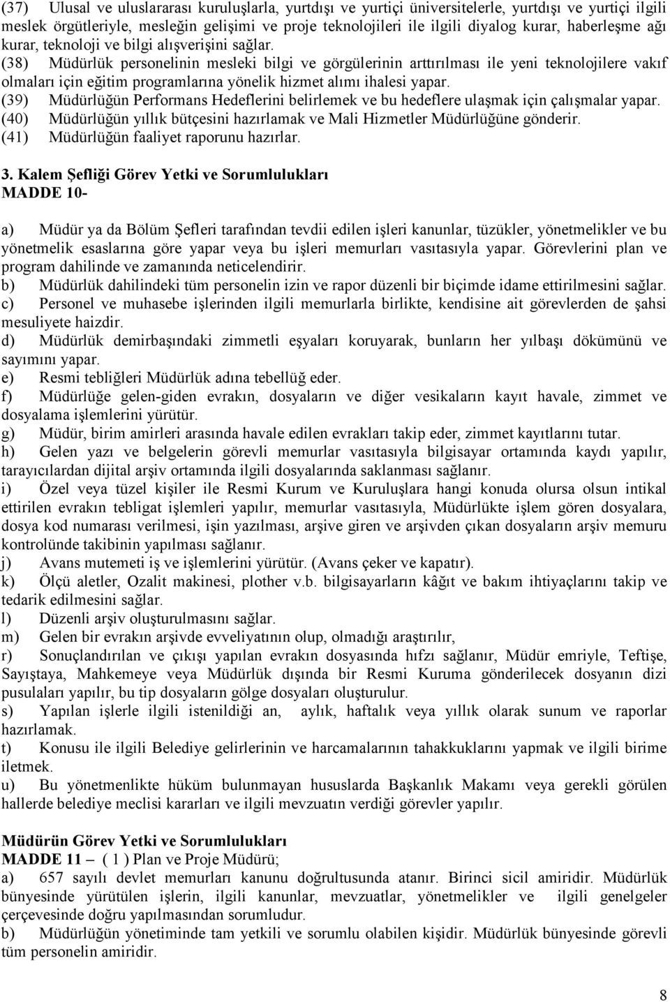 (38) Müdürlük personelinin mesleki bilgi ve görgülerinin arttırılması ile yeni teknolojilere vakıf olmaları için eğitim programlarına yönelik hizmet alımı ihalesi yapar.