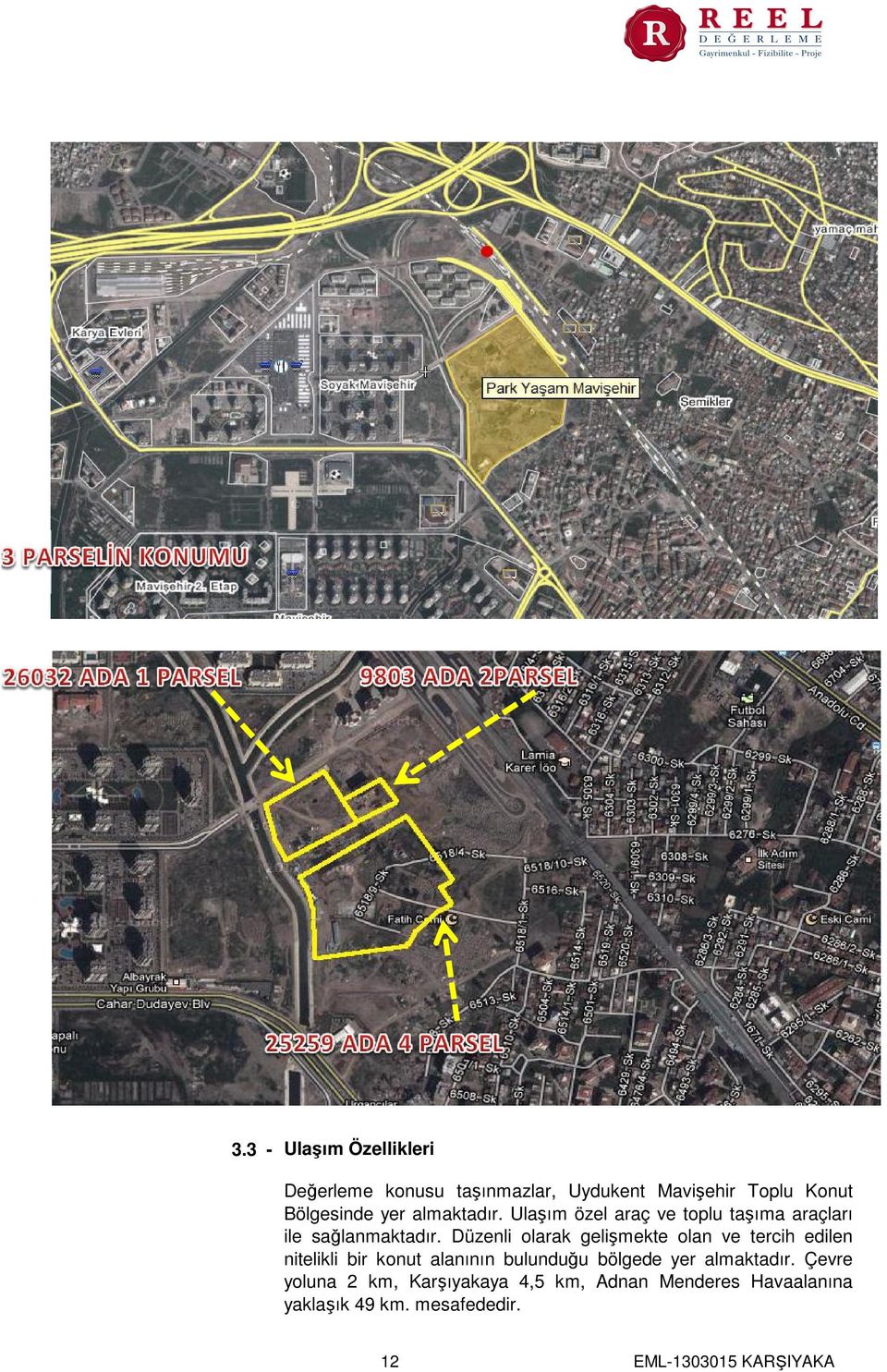 Düzenli olarak gelişmekte olan ve tercih edilen nitelikli bir konut alanının bulunduğu bölgede yer