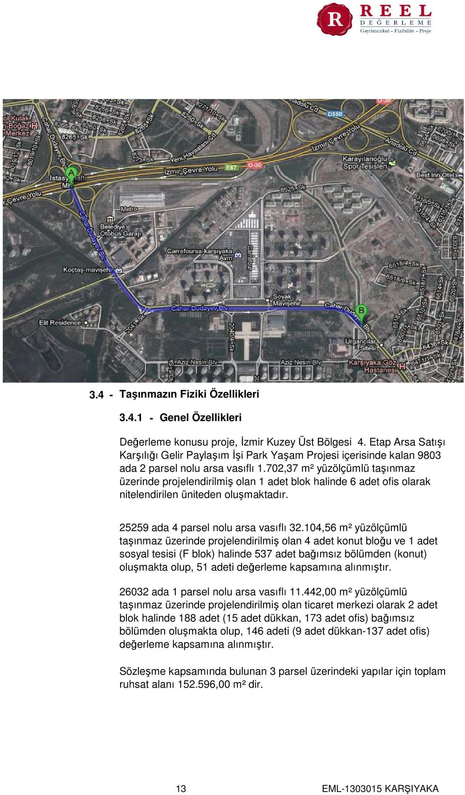 702,37 m² yüzölçümlü taşınmaz üzerinde projelendirilmiş olan 1 adet blok halinde 6 adet ofis olarak nitelendirilen üniteden oluşmaktadır. 25259 ada 4 parsel nolu arsa vasıflı 32.