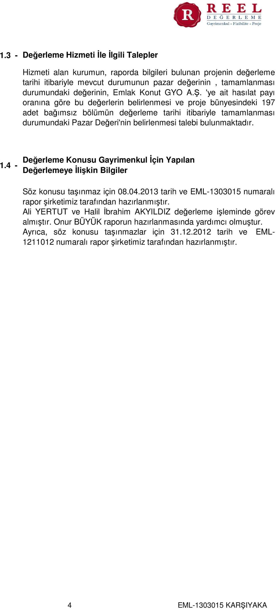 'ye ait hasılat payı oranına göre bu değerlerin belirlenmesi ve proje bünyesindeki 197 adet bağımsız bölümün değerleme tarihi itibariyle tamamlanması durumundaki Pazar Değeri'nin belirlenmesi talebi