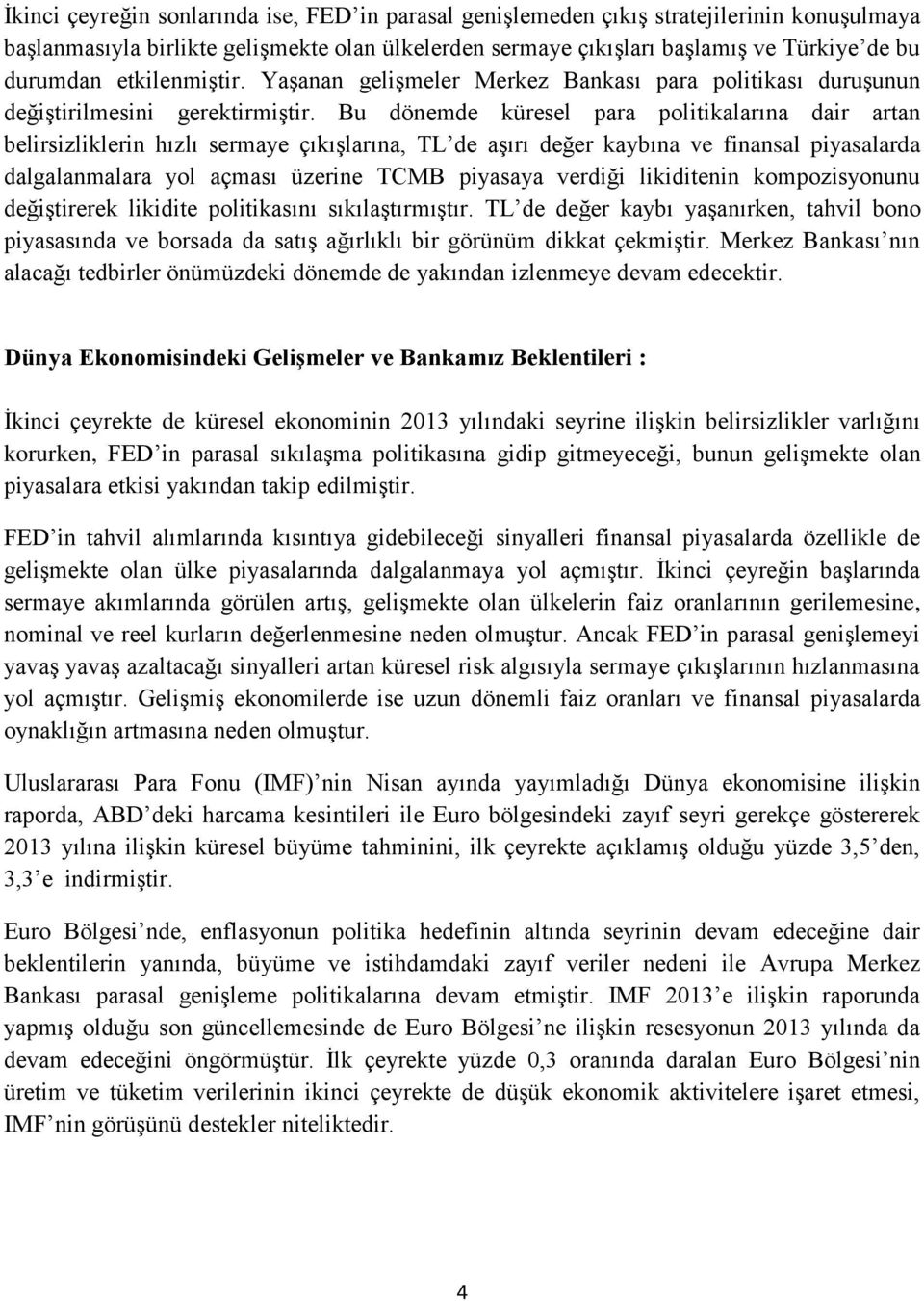 Bu dönemde küresel para politikalarına dair artan belirsizliklerin hızlı sermaye çıkışlarına, TL de aşırı değer kaybına ve finansal piyasalarda dalgalanmalara yol açması üzerine TCMB piyasaya verdiği