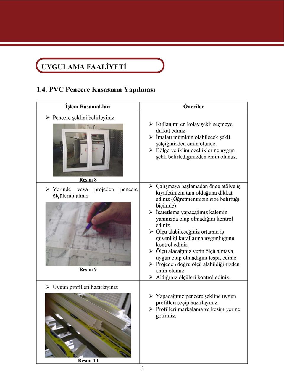 Resim 8 Yerinde veya projeden pencere ölçülerini alınız Resim 9 Uygun profilleri hazırlayınız Çalışmaya başlamadan önce atölye iş kıyafetinizin tam olduğuna dikkat ediniz (Öğretmeninizin size