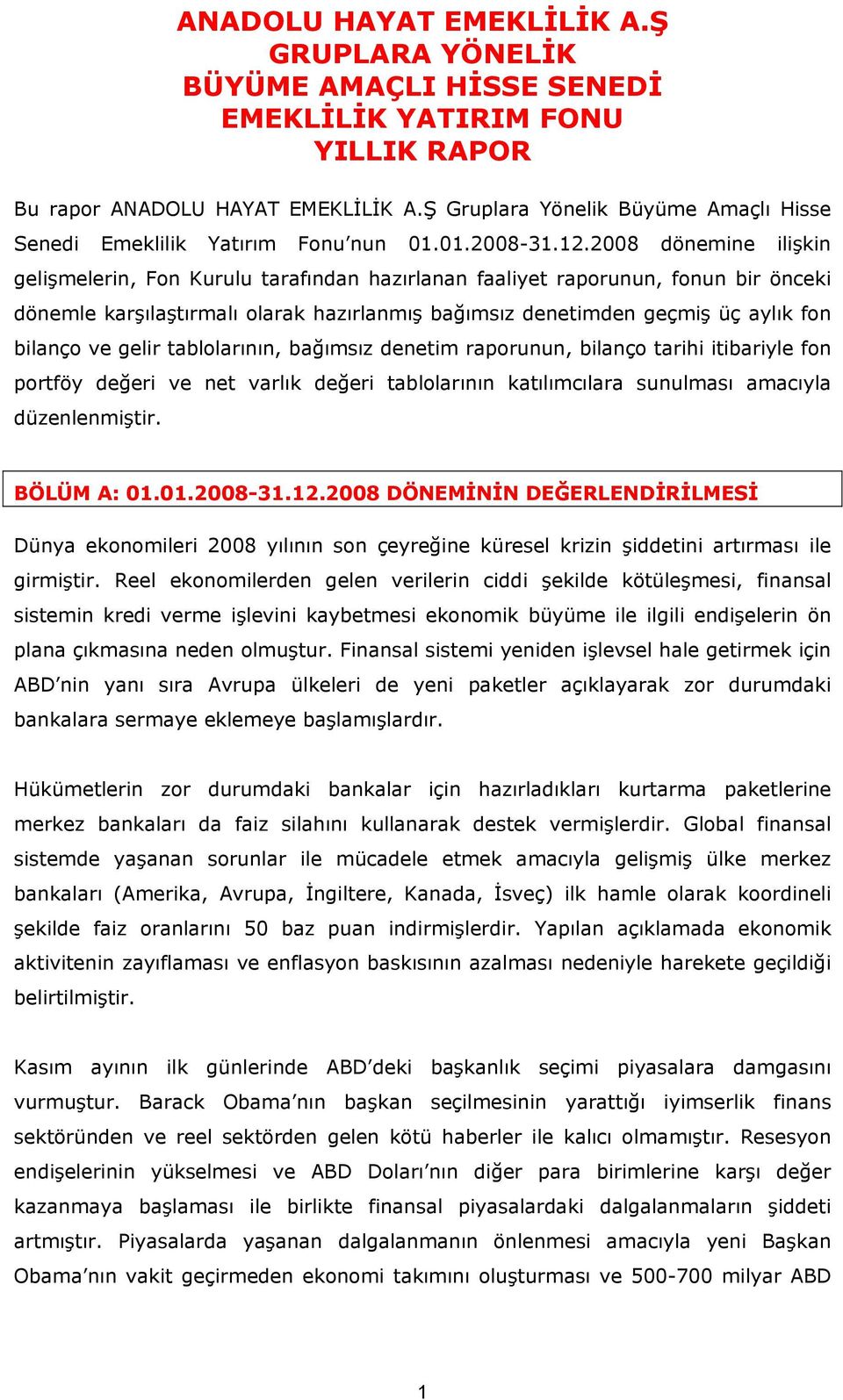 2008 dönemine ilişkin gelişmelerin, Fon Kurulu tarafından hazırlanan faaliyet raporunun, fonun bir önceki dönemle karşılaştırmalı olarak hazırlanmış bağımsız denetimden geçmiş üç aylık fon bilanço ve