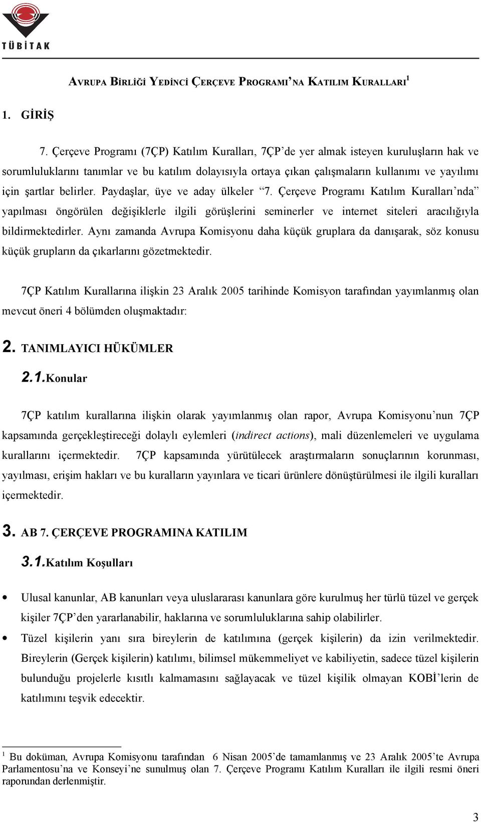 belirler. Paydaşlar, üye ve aday ülkeler 7. Çerçeve Programı Katılım Kuralları nda yapılması öngörülen değişiklerle ilgili görüşlerini seminerler ve internet siteleri aracılığıyla bildirmektedirler.