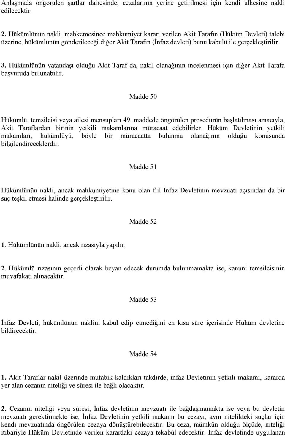 Hükümlünün vatandaşı olduğu Akit Taraf da, nakil olanağının incelenmesi için diğer Akit Tarafa başvuruda bulunabilir. Madde 50 Hükümlü, temsilcisi veya ailesi mensupları 49.