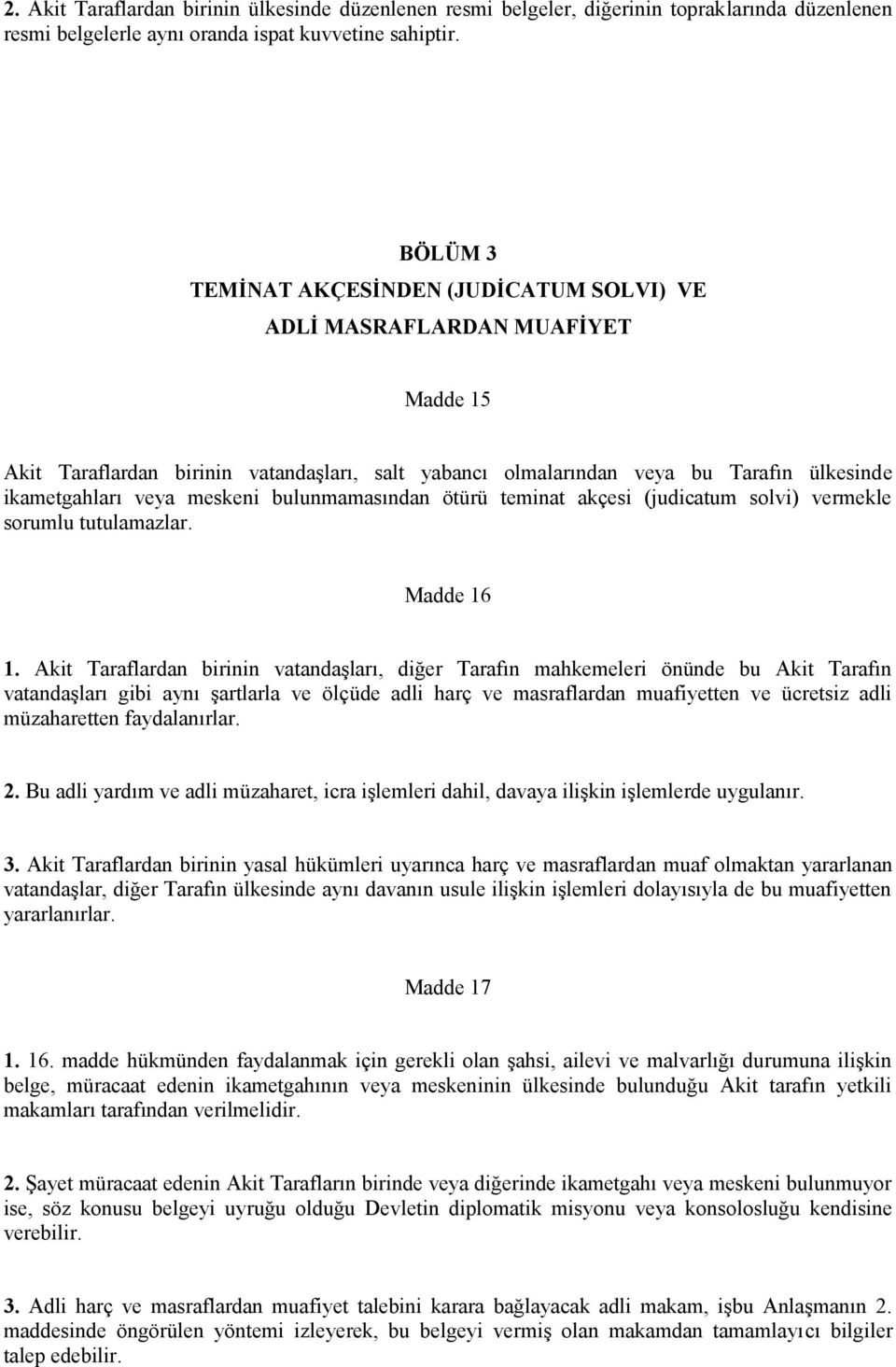 meskeni bulunmamasından ötürü teminat akçesi (judicatum solvi) vermekle sorumlu tutulamazlar. Madde 16 1.