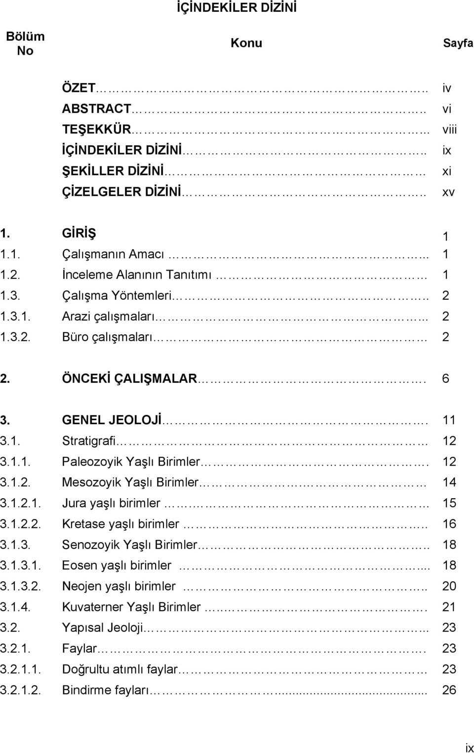 12 3.1.2. Mesozoyik Yaşlı Birimler. 14 3.1.2.1. Jura yaşlı birimler. 15 3.1.2.2. Kretase yaşlı birimler.. 16 3.1.3. Senozoyik Yaşlı Birimler.. 18 3.1.3.1. Eosen yaşlı birimler... 18 3.1.3.2. Neojen yaşlı birimler.