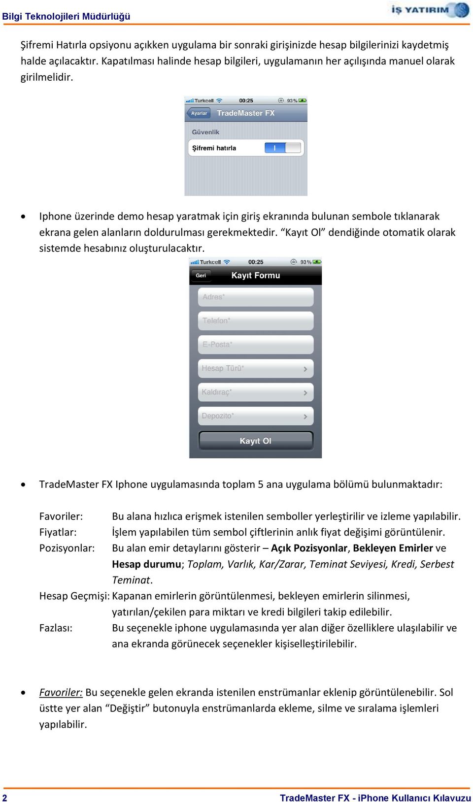 Iphone üzerinde demo hesap yaratmak için giriş ekranında bulunan sembole tıklanarak ekrana gelen alanların doldurulması gerekmektedir.
