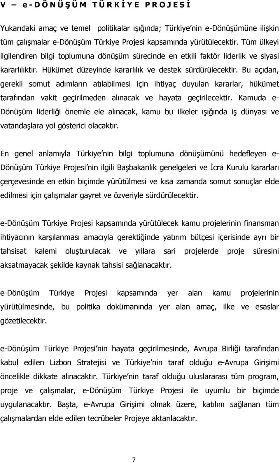 Bu açõdan, gerekli somut adõmlarõn atõlabilmesi için ihtiyaç duyulan kararlar, hükümet tarafõndan vakit geçirilmeden alõnacak ve hayata geçirilecektir.