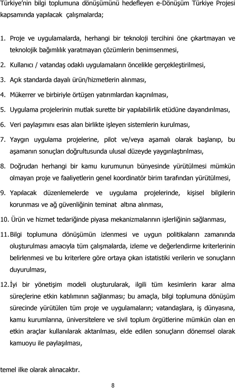 Kullanõcõ / vatandaş odaklõ uygulamalarõn öncelikle gerçekleştirilmesi, 3. Açõk standarda dayalõ ürün/hizmetlerin alõnmasõ, 4. Mükerrer ve birbiriyle örtüşen yatõrõmlardan kaçõnõlmasõ, 5.