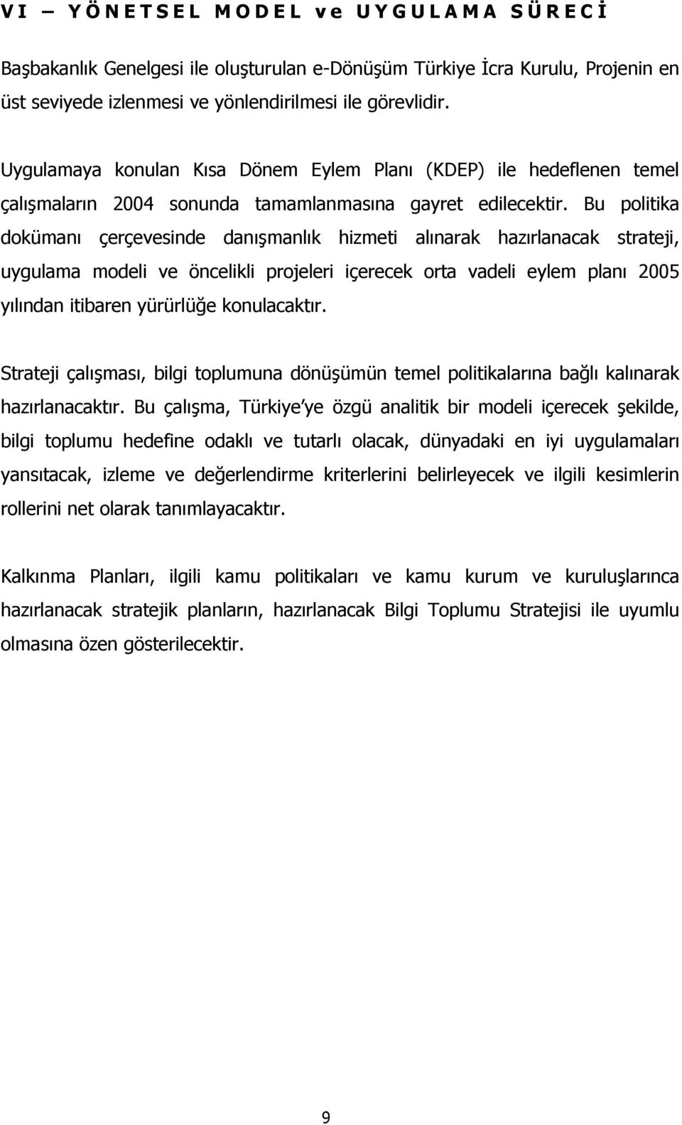 Bu politika dokümanõ çerçevesinde danõşmanlõk hizmeti alõnarak hazõrlanacak strateji, uygulama modeli ve öncelikli projeleri içerecek orta vadeli eylem planõ 2005 yõlõndan itibaren yürürlüğe