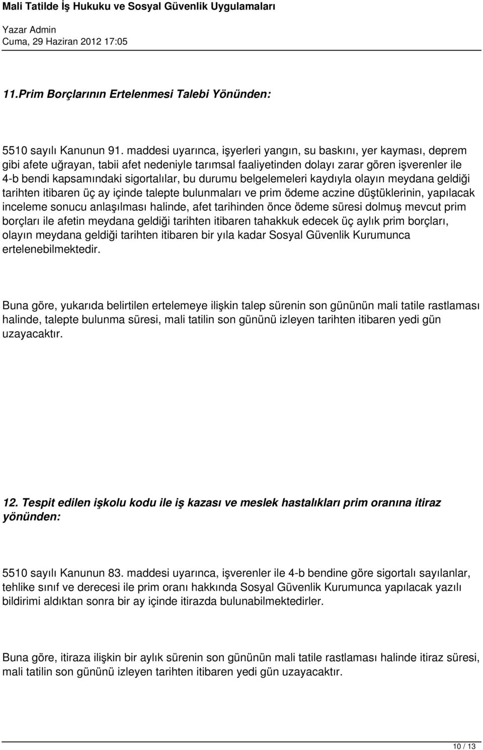 sigortalılar, bu durumu belgelemeleri kaydıyla olayın meydana geldiği tarihten itibaren üç ay içinde talepte bulunmaları ve prim ödeme aczine düştüklerinin, yapılacak inceleme sonucu anlaşılması