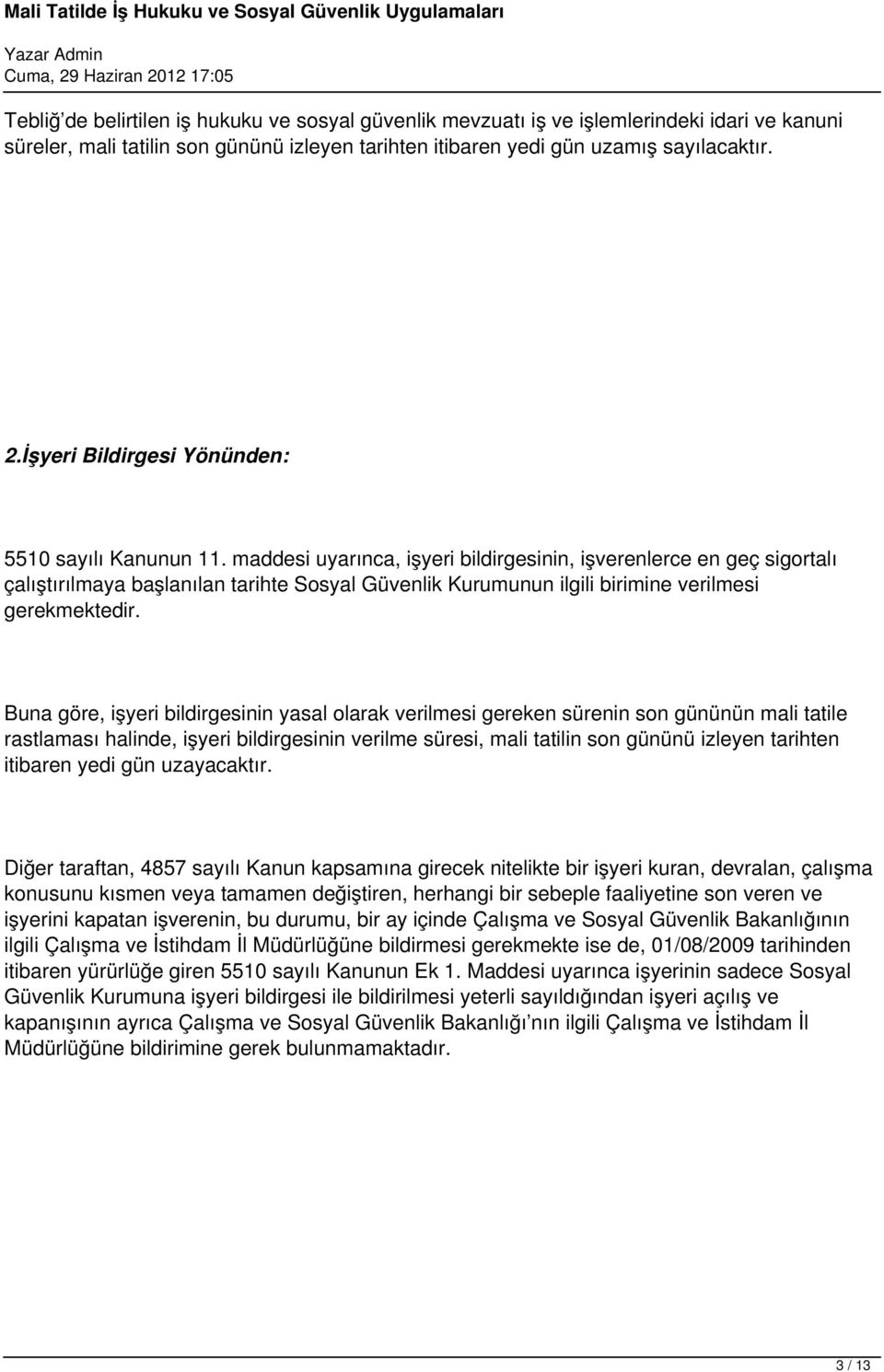 maddesi uyarınca, işyeri bildirgesinin, işverenlerce en geç sigortalı çalıştırılmaya başlanılan tarihte Sosyal Güvenlik Kurumunun ilgili birimine verilmesi gerekmektedir.