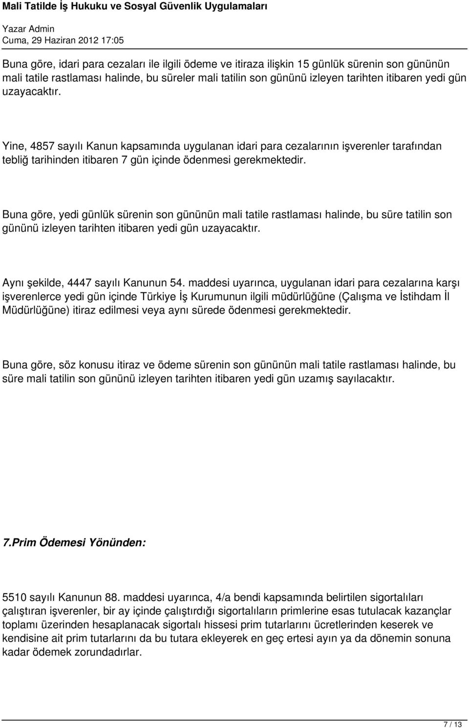 Buna göre, yedi günlük sürenin son gününün mali tatile rastlaması halinde, bu süre tatilin son gününü izleyen tarihten itibaren yedi gün uzayacaktır. Aynı şekilde, 4447 sayılı Kanunun 54.