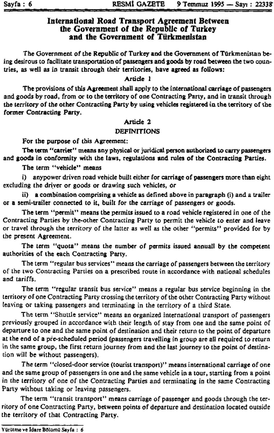 territories, have agreed as follows: Article 1 The provisions of this Agreement shall apply to the international carriage of passengers and goods by road, from or to the territory of one Contracting