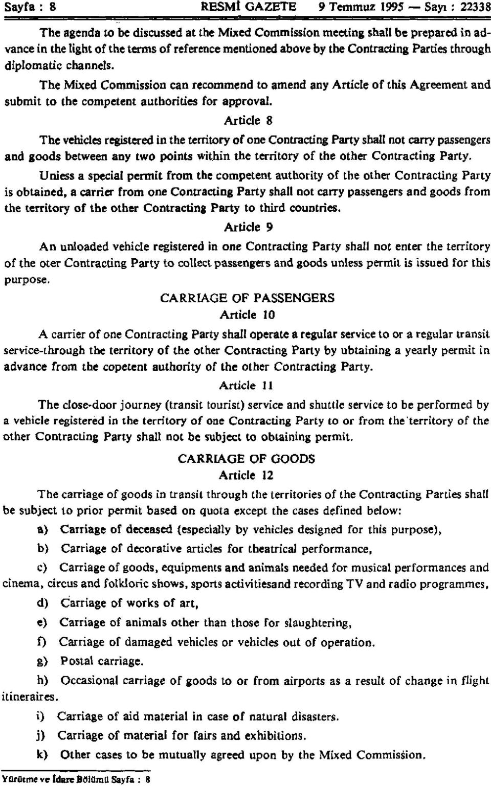 Article 8 The vehicles registered in the territory of one Contracting Party shall not carry passengers and goods between any two points within the territory of the other Contracting Party.