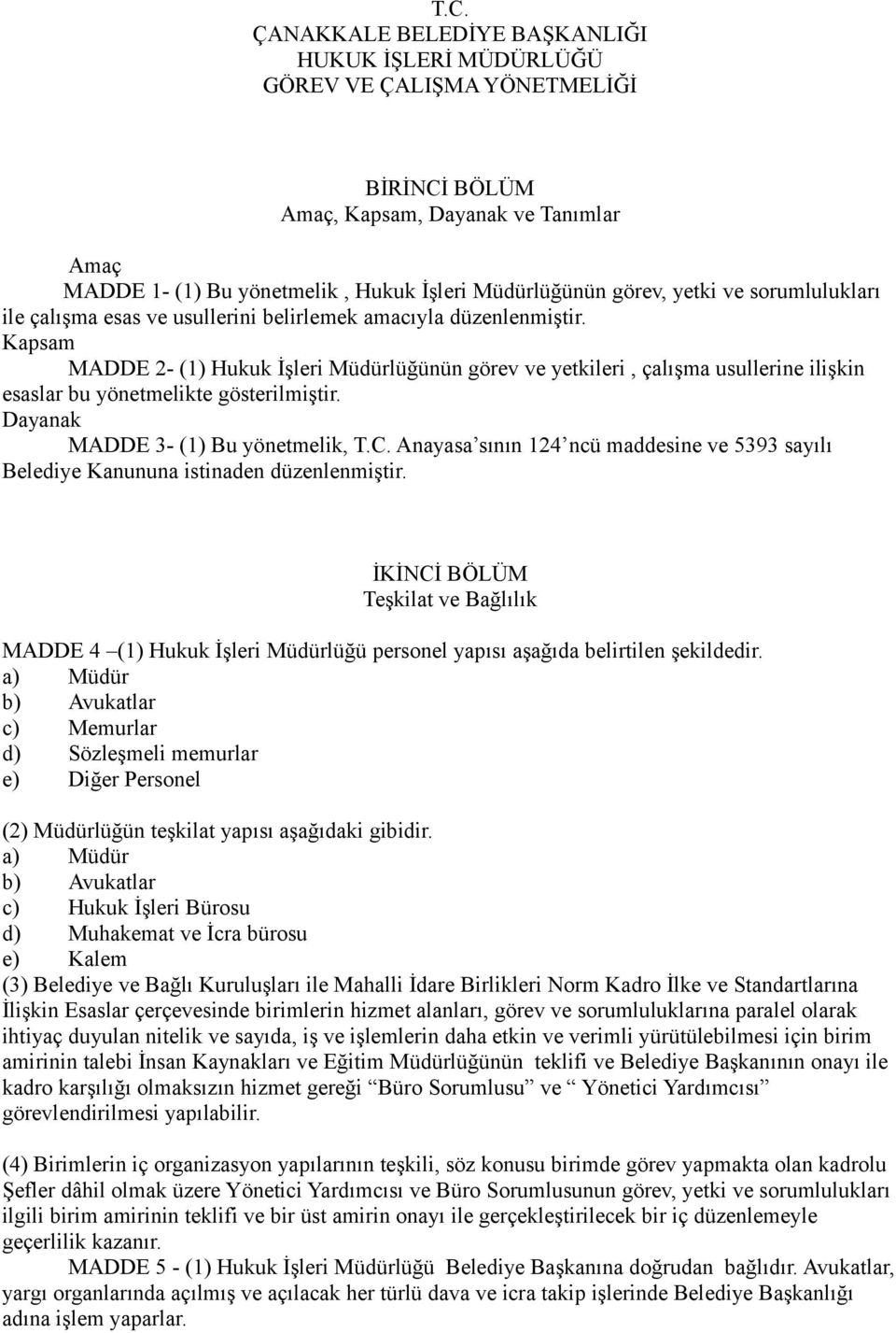 Kapsam MADDE 2- (1) Hukuk İşleri Müdürlüğünün görev ve yetkileri, çalışma usullerine ilişkin esaslar bu yönetmelikte gösterilmiştir. Dayanak MADDE 3- (1) Bu yönetmelik, T.C.